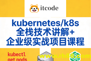 kubernetes/k8s全栈技术讲解+企业级实战项目课程
